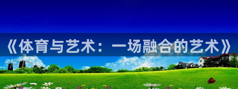 《体育与艺术：一场融合的艺术》