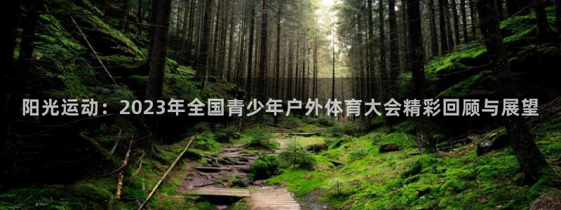 阳光运动：2023年全国青少年户外体育大会精彩回顾与展望